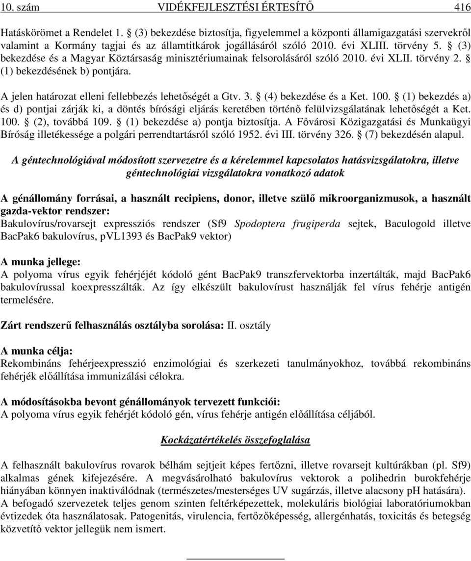 (3) bekezdése és a Magyar Köztársaság minisztériumainak felsorolásáról szóló 2010. évi XLII. törvény 2. (1) bekezdésének b) pontjára. A jelen határozat elleni fellebbezés lehetıségét a Gtv. 3.