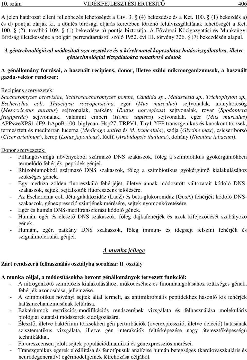 A Fıvárosi Közigazgatási és Munkaügyi Bíróság illetékessége a polgári perrendtartásról szóló 1952. évi III. törvény 326. (7) bekezdésén alapul.