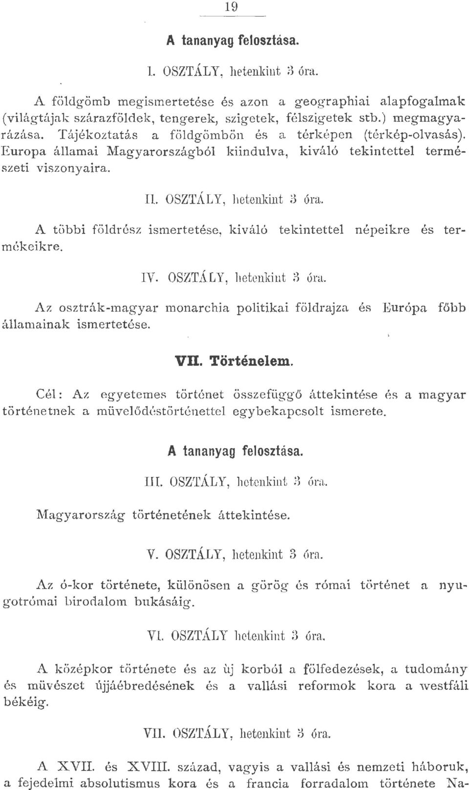 A többi födrész ismertetése, kiváó tekintette népeikre és termékeikre. IV. OSZTÁLY, hetenkint 3 óra.. Az osztrák-magyar monarchia poitikai födrajza és Európa főbb áamainak ismertetése. VII. Történeem.