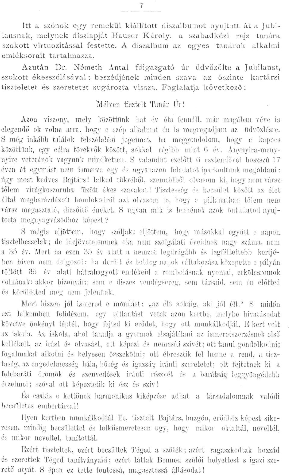 Németh Anta fő i g- azga tó úr üdvözöte a Jubianst, szokott é k esszóásáva; beszédjé nek minden szava az ő s zinte kartúrsi tiszteetet és sz e retet ~ t sugározta vissza.