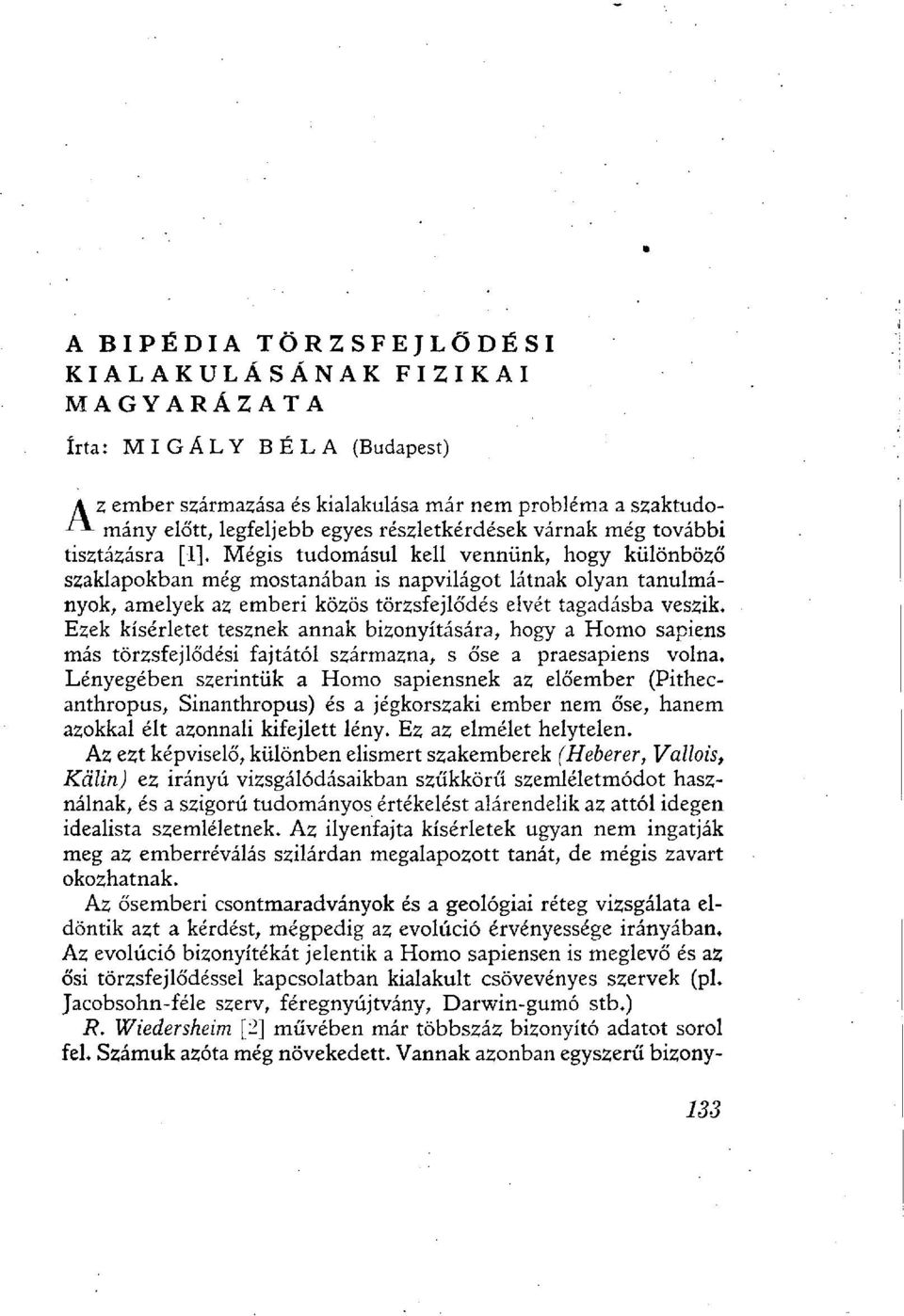 tagadásba veszik. Ezek kísérletet tesznek annak bizonyítására, hogy a Homo sapiens más törzsfejlődési fajtától származna, s őse a praesapiens volna.