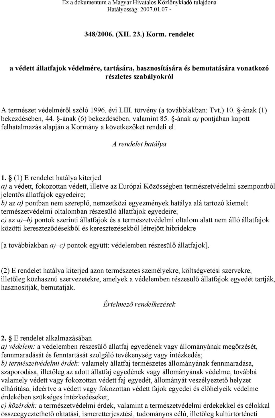 -ának (1) bekezdésében, 44. -ának (6) bekezdésében, valamint 85. -ának a) pontjában kapott felhatalmazás alapján a Kormány a következőket rendeli el: A rendelet hatálya 1.