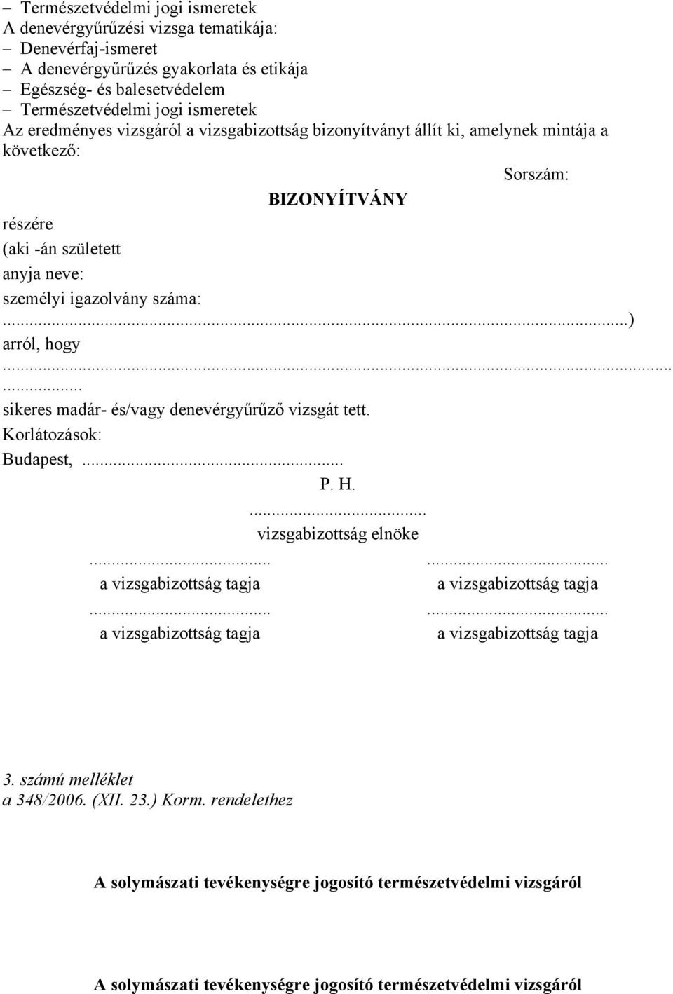 ..... sikeres madár- és/vagy denevérgyűrűző vizsgát tett. Korlátozások: Budapest,... P. H.... vizsgabizottság elnöke...... a vizsgabizottság tagja a vizsgabizottság tagja.