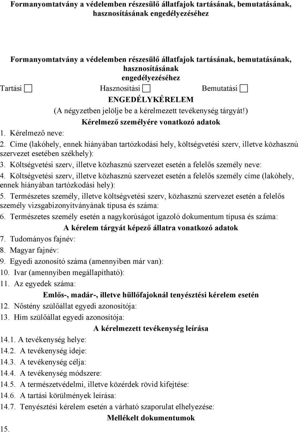 Kérelmező neve: 2. Címe (lakóhely, ennek hiányában tartózkodási hely, költségvetési szerv, illetve közhasznú szervezet esetében székhely): 3.