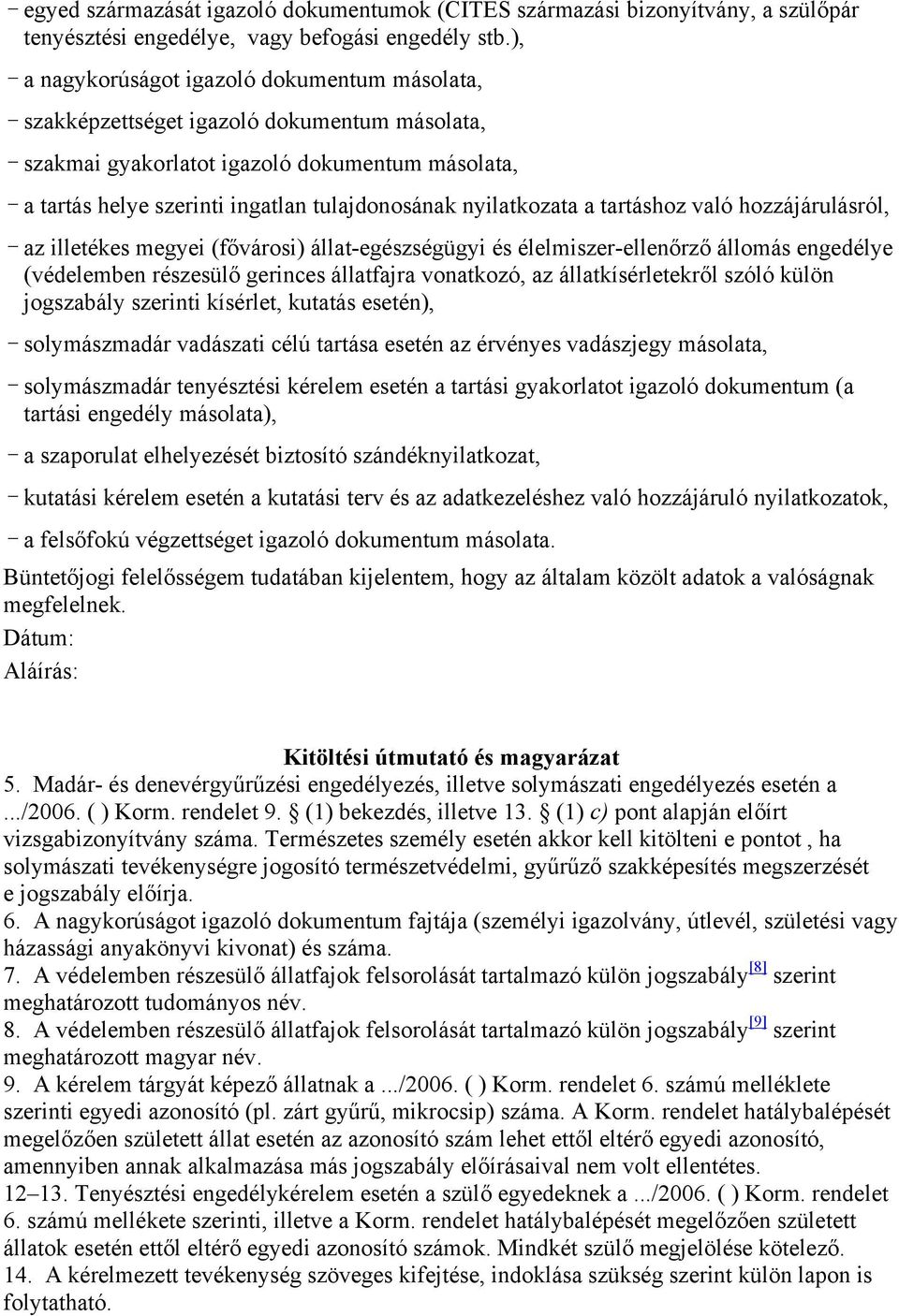 nyilatkozata a tartáshoz való hozzájárulásról, az illetékes megyei (fővárosi) állat-egészségügyi és élelmiszer-ellenőrző állomás engedélye (védelemben részesülő gerinces állatfajra vonatkozó, az