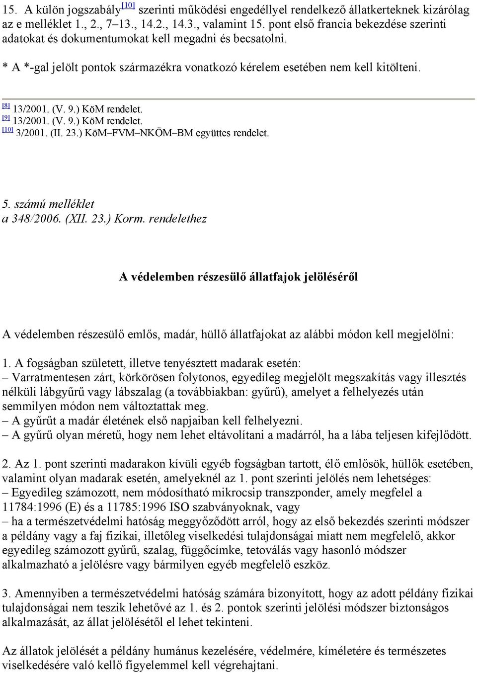 ) KöM rendelet. [9] 13/2001. (V. 9.) KöM rendelet. [10] 3/2001. (II. 23.) KöM FVM NKÖM BM együttes rendelet. 5. számú melléklet a 348/2006. (XII. 23.) Korm.