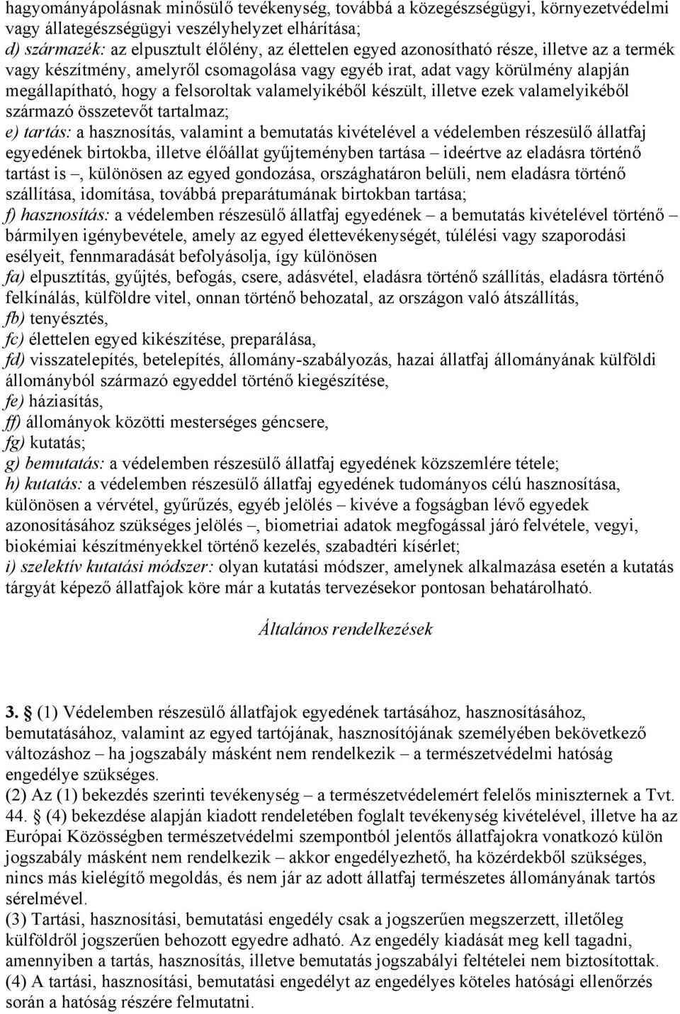 valamelyikéből származó összetevőt tartalmaz; e) tartás: a hasznosítás, valamint a bemutatás kivételével a védelemben részesülő állatfaj egyedének birtokba, illetve élőállat gyűjteményben tartása