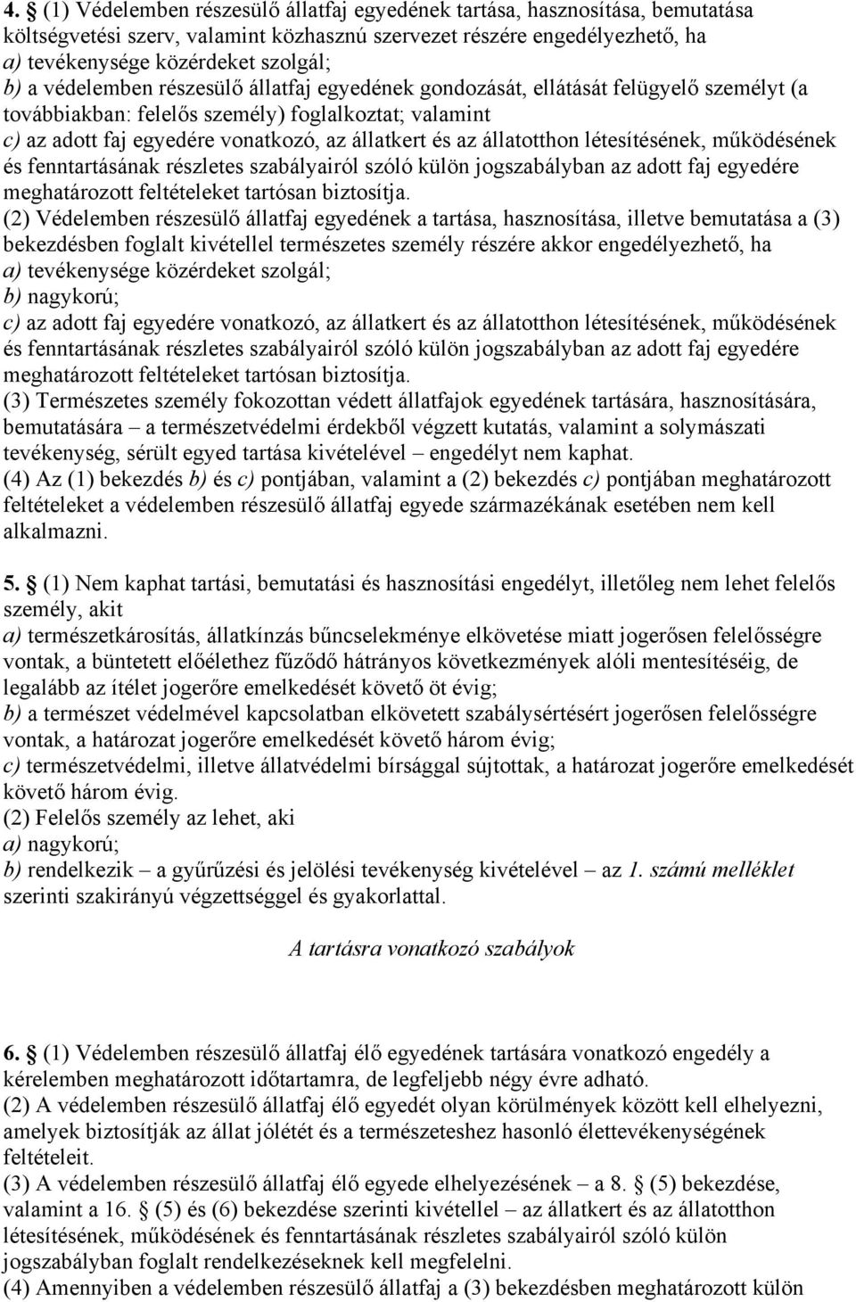 állatotthon létesítésének, működésének és fenntartásának részletes szabályairól szóló külön jogszabályban az adott faj egyedére meghatározott feltételeket tartósan biztosítja.