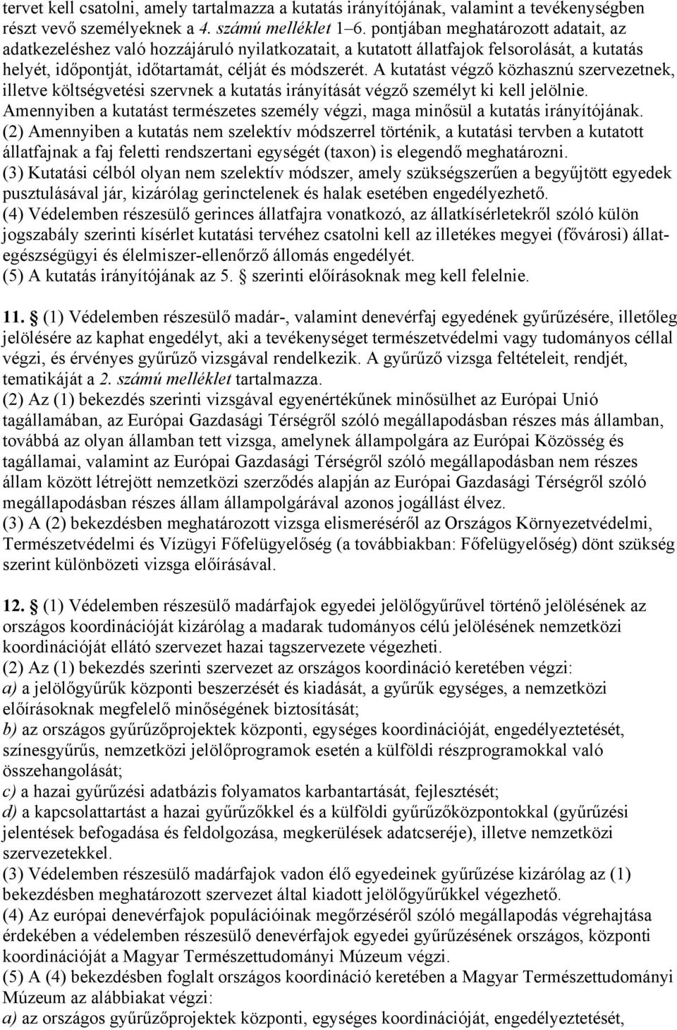 A kutatást végző közhasznú szervezetnek, illetve költségvetési szervnek a kutatás irányítását végző személyt ki kell jelölnie.