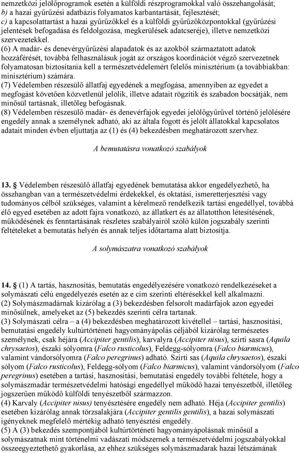 (6) A madár- és denevérgyűrűzési alapadatok és az azokból származtatott adatok hozzáférését, továbbá felhasználásuk jogát az országos koordinációt végző szervezetnek folyamatosan biztosítania kell a