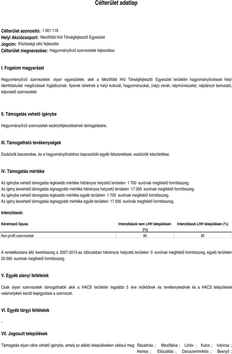 Fogalom magyarázat Hagyományőrző szervezetek: olyan egyesületek, akik a Mezőföldi Híd Térségfejlesztő Egyesület területén hagyományőrzéssel helyi identitástudat megőrzéssel foglalkoznak.