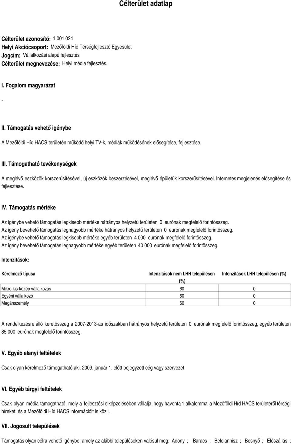 Támogatható tevékenységek A meglévő eszközök korszerűsítésével, új eszközök beszerzésével, meglévő épületük korszerűsítésével. Internetes megjelenés elősegítése és fejlesztése. IV.