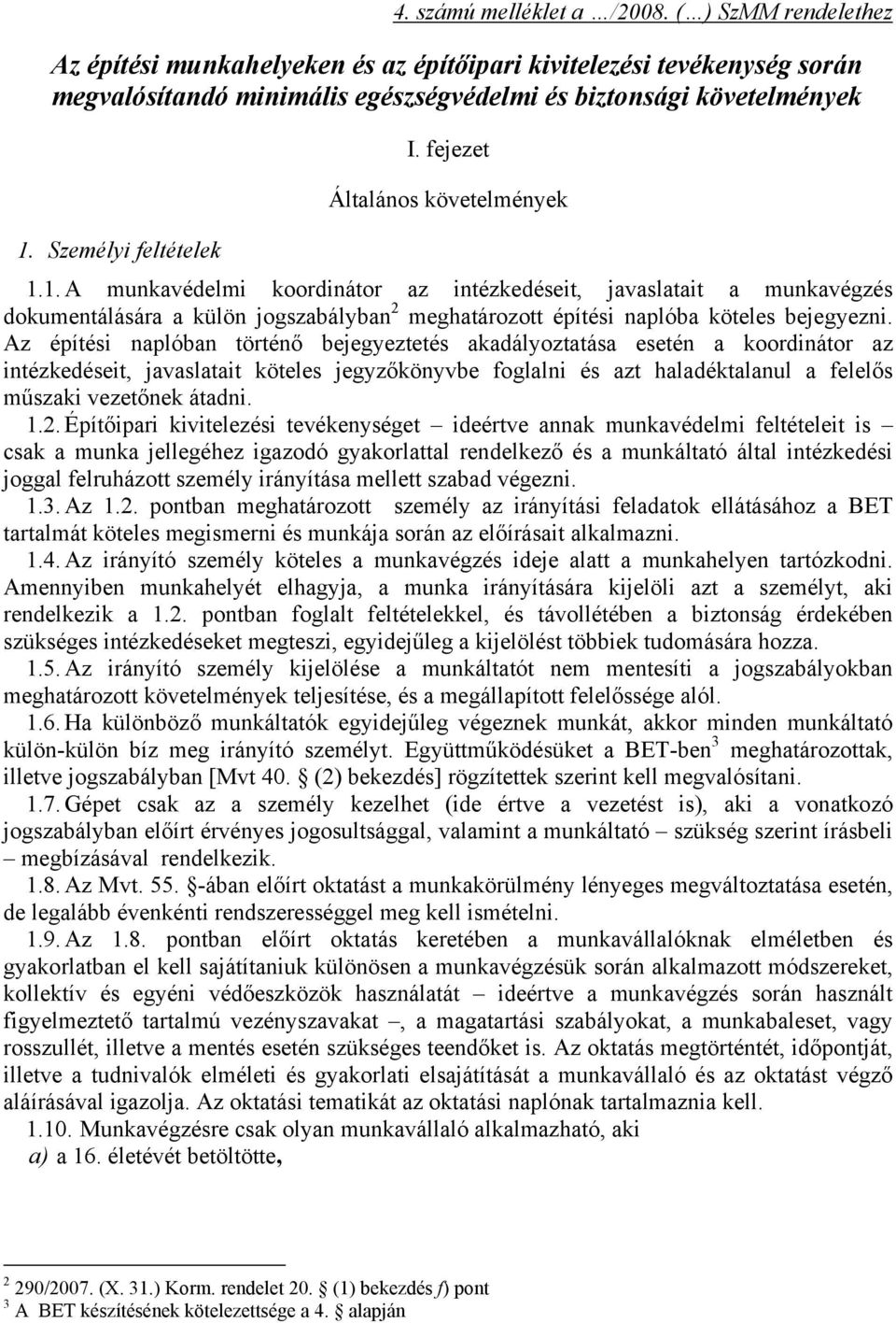 Az építési naplóban történő bejegyeztetés akadályoztatása esetén a koordinátor az intézkedéseit, javaslatait köteles jegyzőkönyvbe foglalni és azt haladéktalanul a felelős műszaki vezetőnek átadni. 1.