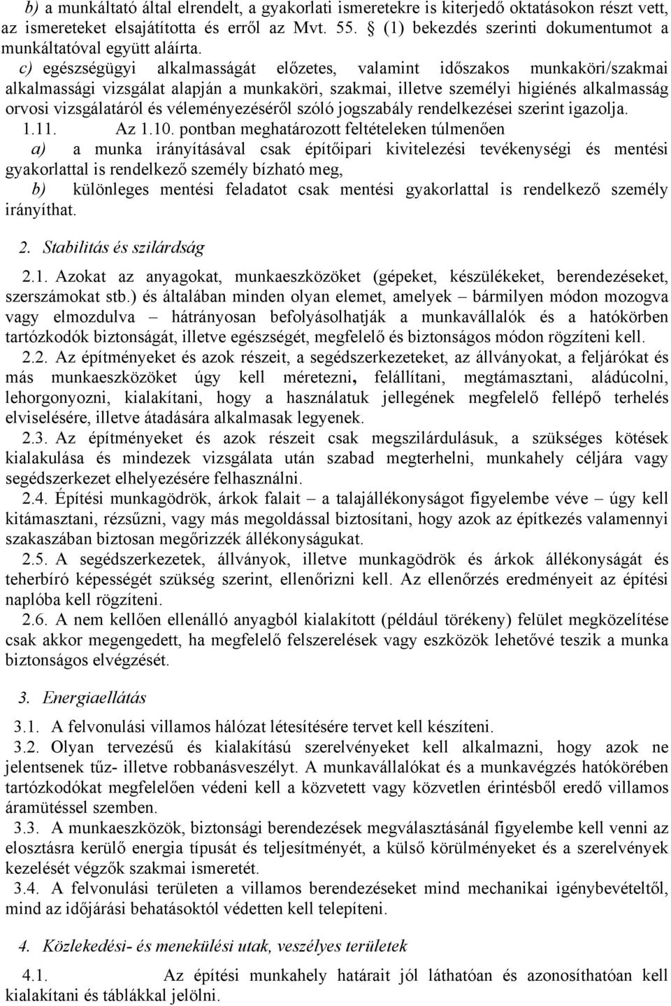 c) egészségügyi alkalmasságát előzetes, valamint időszakos munkaköri/szakmai alkalmassági vizsgálat alapján a munkaköri, szakmai, illetve személyi higiénés alkalmasság orvosi vizsgálatáról és