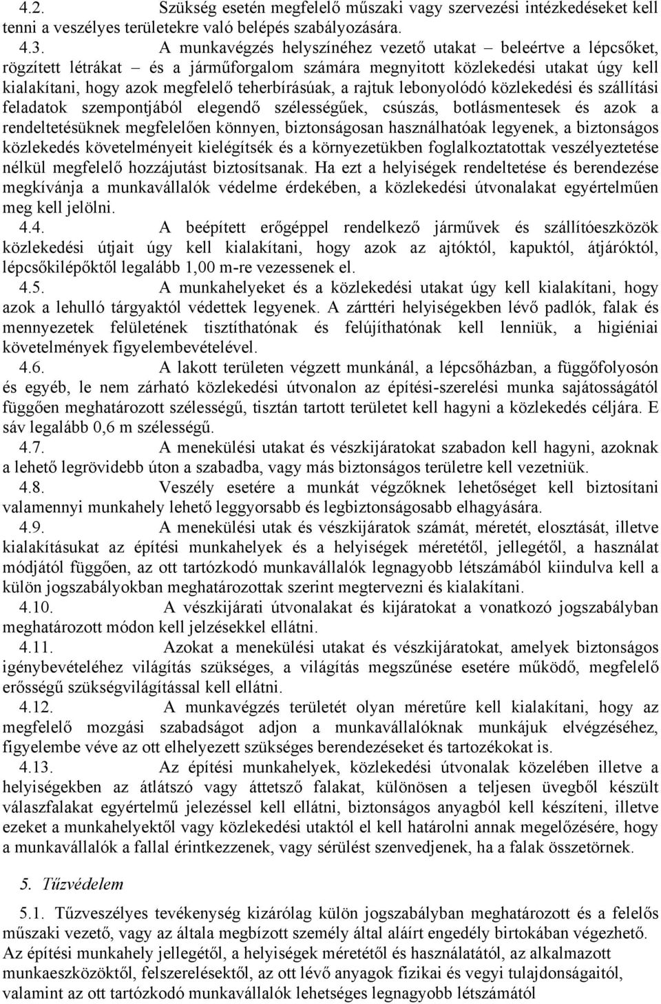 rajtuk lebonyolódó közlekedési és szállítási feladatok szempontjából elegendő szélességűek, csúszás, botlásmentesek és azok a rendeltetésüknek megfelelően könnyen, biztonságosan használhatóak