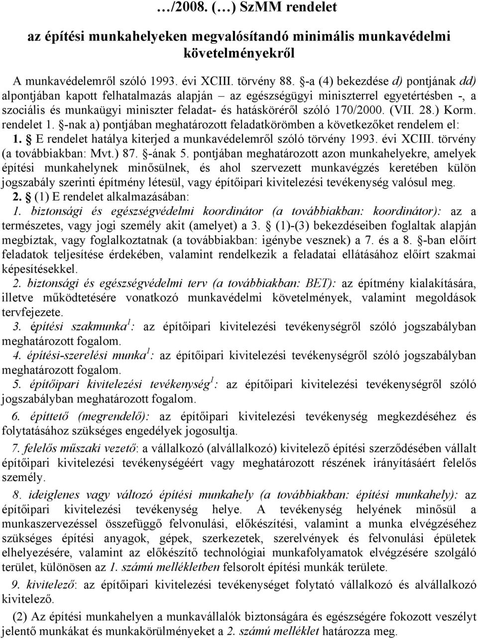 (VII. 28.) Korm. rendelet 1. -nak a) pontjában meghatározott feladatkörömben a következőket rendelem el: 1. E rendelet hatálya kiterjed a munkavédelemről szóló törvény 1993. évi XCIII.