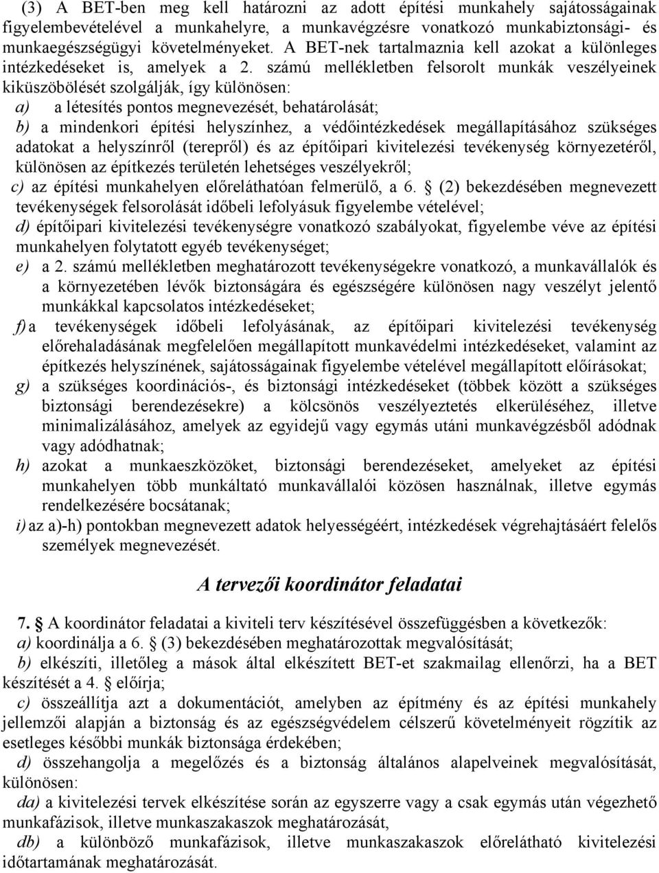 számú mellékletben felsorolt munkák veszélyeinek kiküszöbölését szolgálják, így különösen: a) a létesítés pontos megnevezését, behatárolását; b) a mindenkori építési helyszínhez, a védőintézkedések