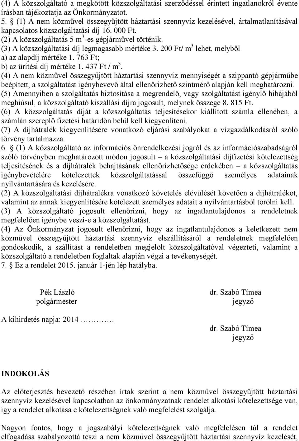 (3) A közszolgáltatási díj legmagasabb mértéke 3. 200 Ft/ m 3 lehet, melyből a) az alapdíj mértéke 1. 763 Ft; b) az ürítési díj mértéke 1. 437 Ft / m 3.