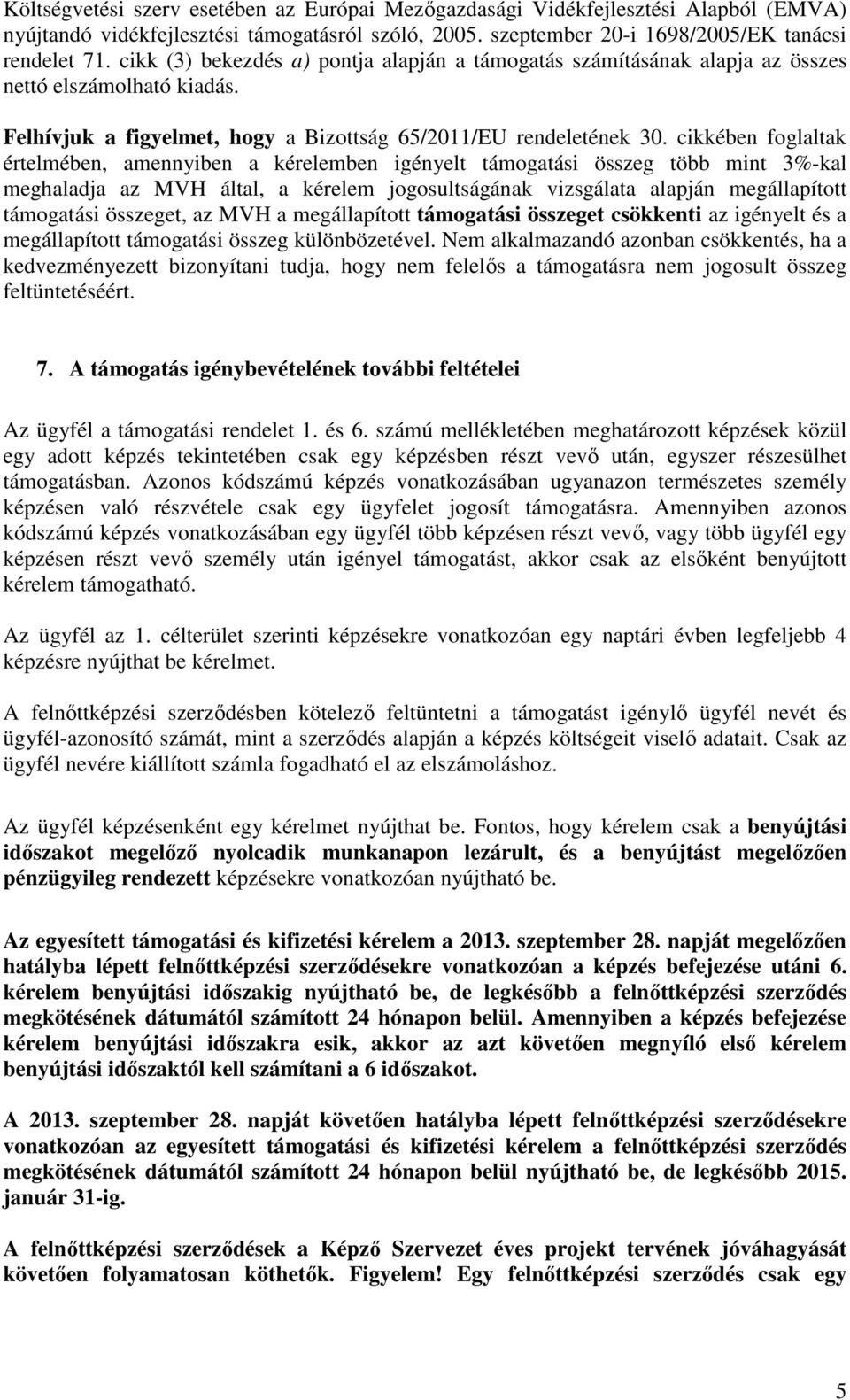 cikkében foglaltak értelmében, amennyiben a kérelemben igényelt támogatási összeg több mint 3%-kal meghaladja az MVH által, a kérelem jogosultságának vizsgálata alapján megállapított támogatási