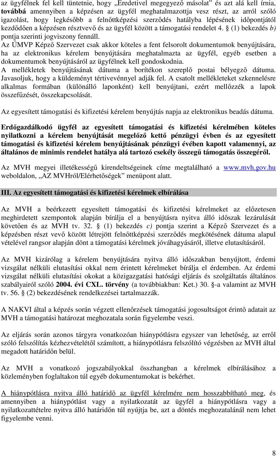 Az ÚMVP Képző Szervezet csak akkor köteles a fent felsorolt dokumentumok benyújtására, ha az elektronikus kérelem benyújtására meghatalmazta az ügyfél, egyéb esetben a dokumentumok benyújtásáról az