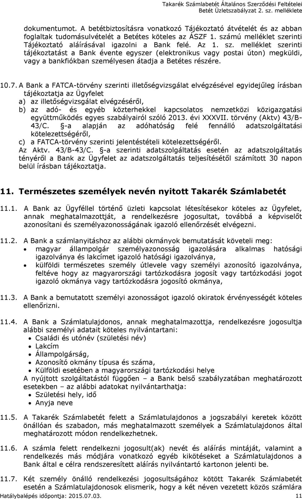 10.7. A Bank a FATCA-törvény szerinti illetőségvizsgálat elvégzésével egyidejűleg írásban tájékoztatja az Ügyfelet a) az illetőségvizsgálat elvégzéséről, b) az adó- és egyéb közterhekkel kapcsolatos