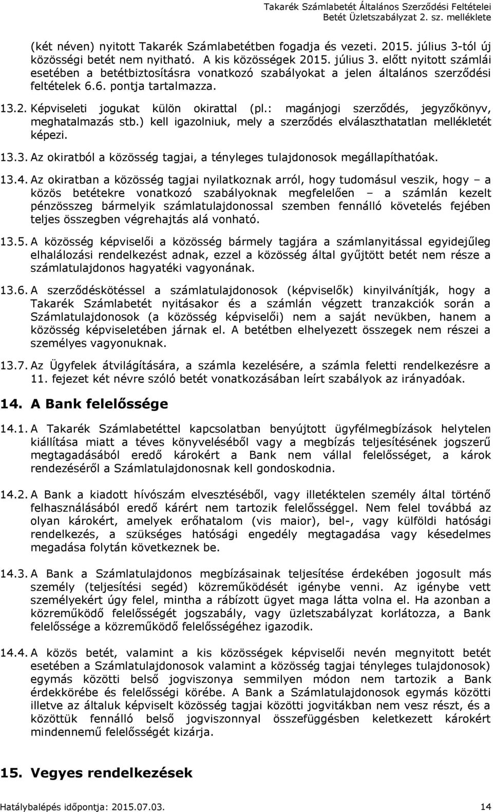 13.4. Az okiratban a közösség tagjai nyilatkoznak arról, hogy tudomásul veszik, hogy a közös betétekre vonatkozó szabályoknak megfelelően a számlán kezelt pénzösszeg bármelyik számlatulajdonossal