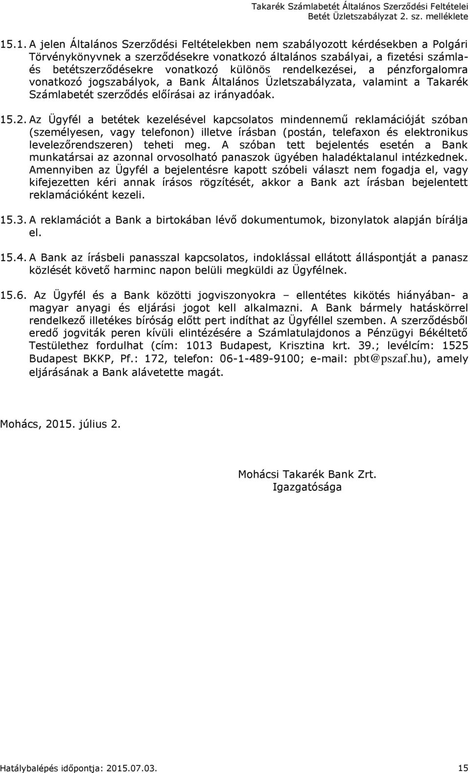 Az Ügyfél a betétek kezelésével kapcsolatos mindennemű reklamációját szóban (személyesen, vagy telefonon) illetve írásban (postán, telefaxon és elektronikus levelezőrendszeren) teheti meg.