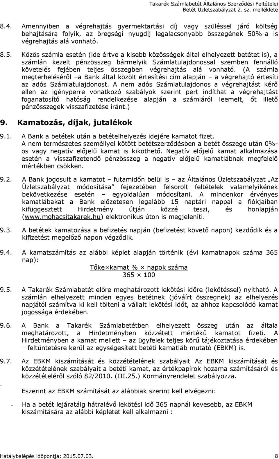 Közös számla esetén (ide értve a kisebb közösségek által elhelyezett betétet is), a számlán kezelt pénzösszeg bármelyik Számlatulajdonossal szemben fennálló követelés fejében teljes összegben