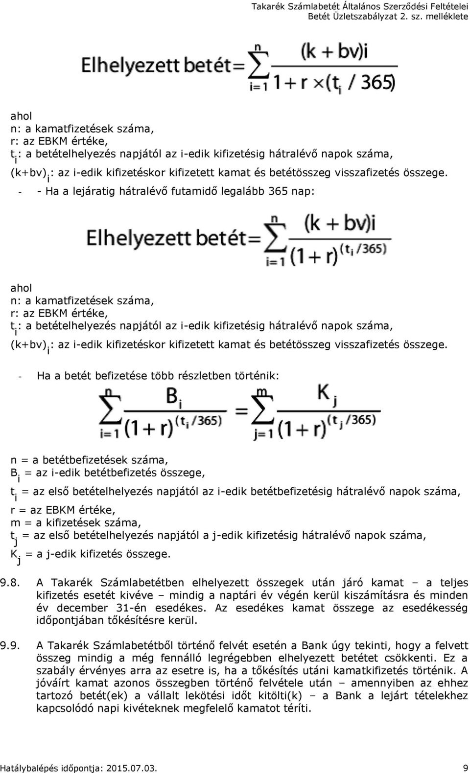 - Ha a betét befizetése több részletben történik: n = a betétbefizetések száma, B i = az i-edik betétbefizetés összege, t i = az első betételhelyezés napjától az i-edik betétbefizetésig hátralévő