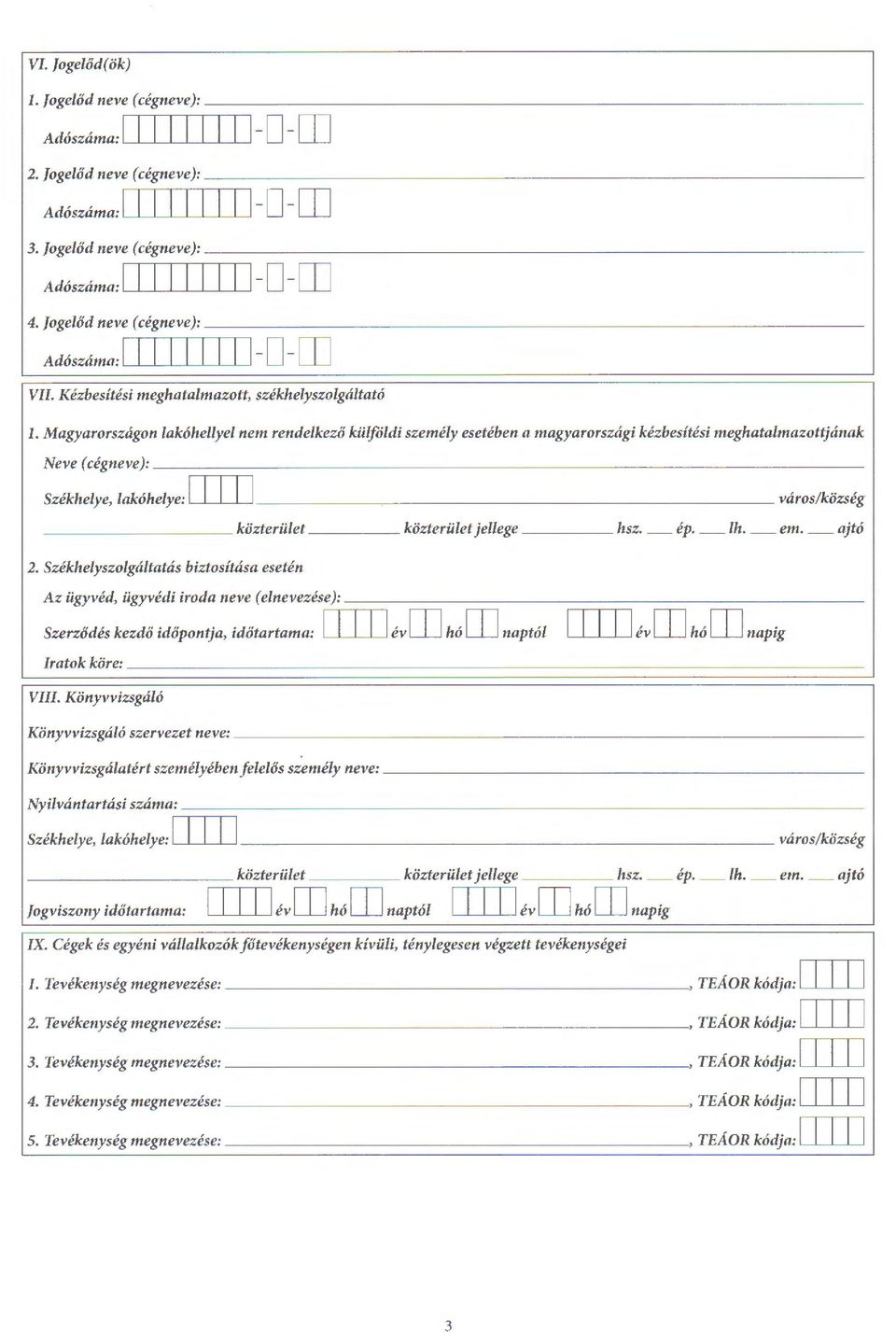 Magyarorszagon lak6hellyel nem rendelkezli kulfoldi szemely eseteben a magyarorszagi kezbesitesi meghatalmazottjanak Neve (cegneve): Szekhelye, lak6helye: I I I I I varos/kozseg kozterulet kozterulet