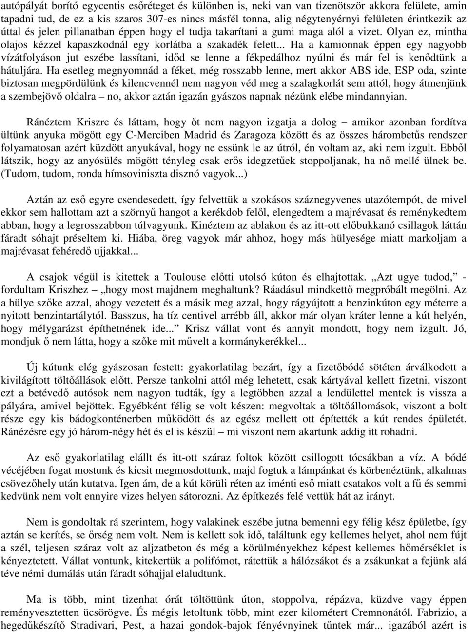 .. Ha a kamionnak éppen egy nagyobb vízátfolyáson jut eszébe lassítani, időd se lenne a fékpedálhoz nyúlni és már fel is kenődtünk a hátuljára.