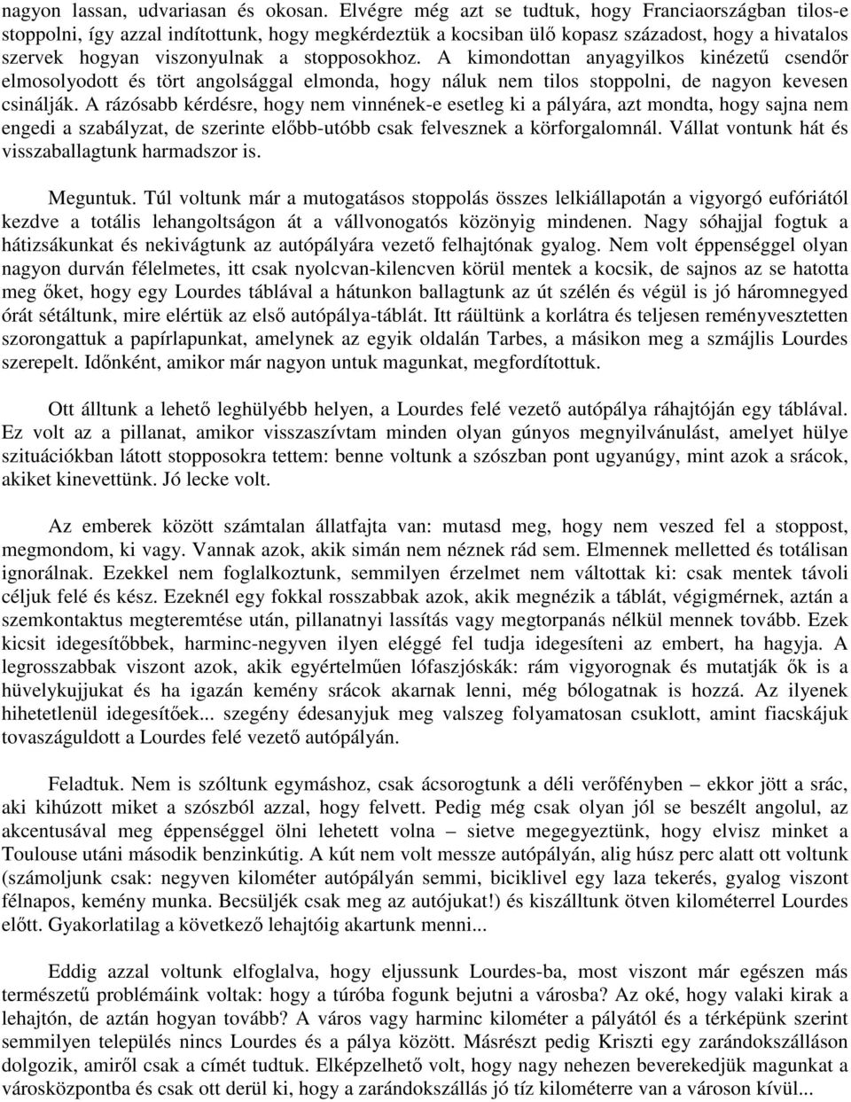 stopposokhoz. A kimondottan anyagyilkos kinézetű csendőr elmosolyodott és tört angolsággal elmonda, hogy náluk nem tilos stoppolni, de nagyon kevesen csinálják.