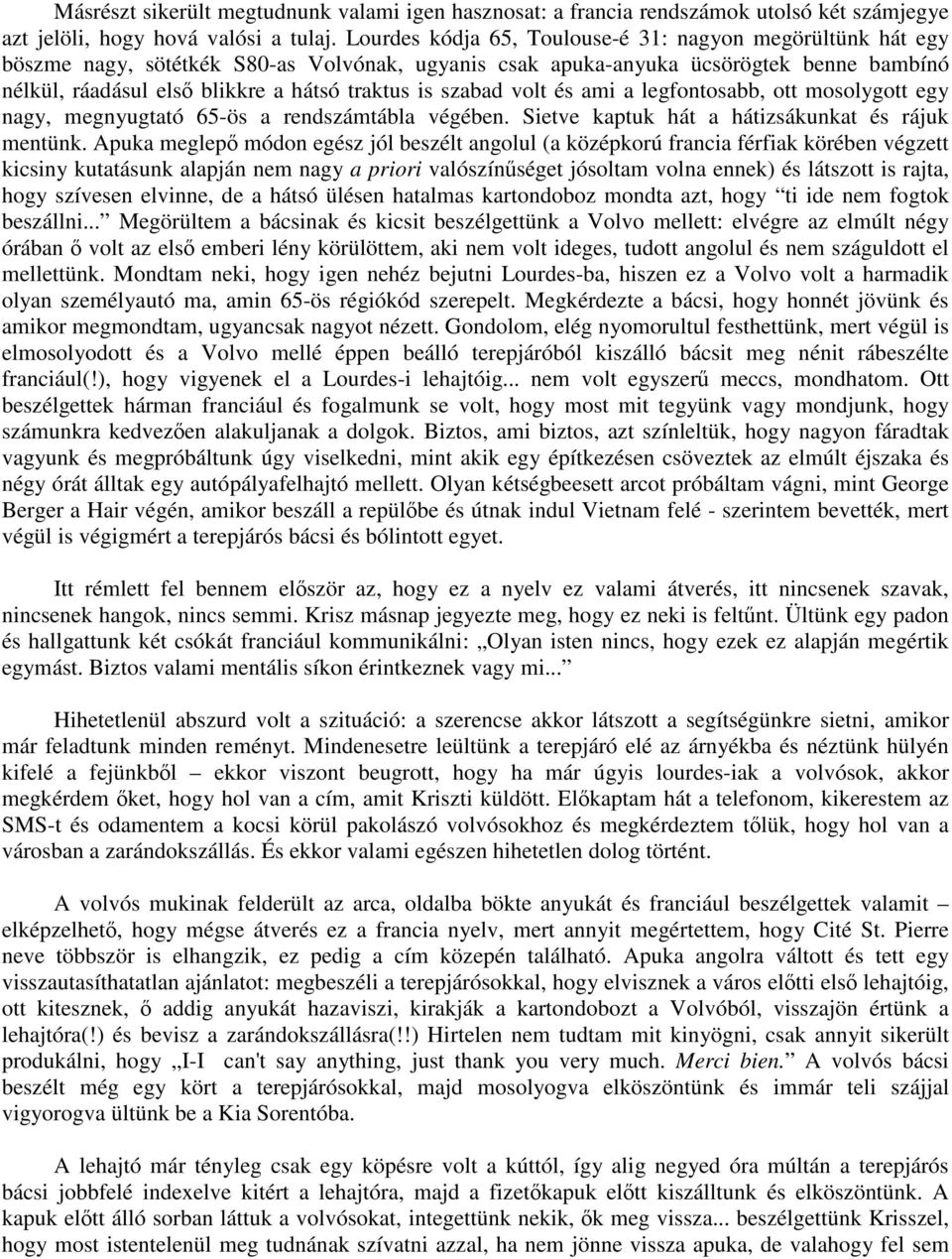 szabad volt és ami a legfontosabb, ott mosolygott egy nagy, megnyugtató 65-ös a rendszámtábla végében. Sietve kaptuk hát a hátizsákunkat és rájuk mentünk.