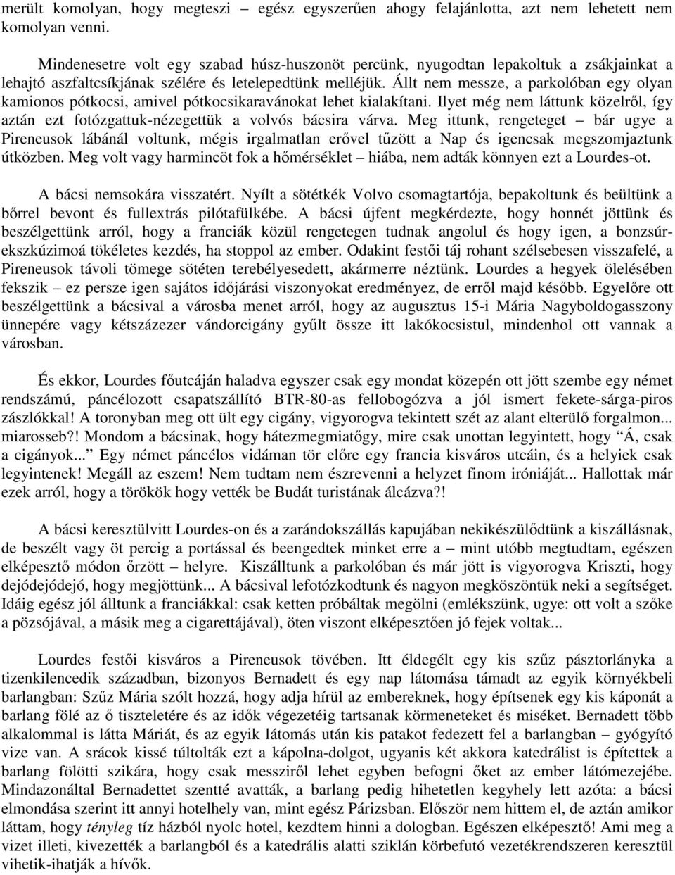 Állt nem messze, a parkolóban egy olyan kamionos pótkocsi, amivel pótkocsikaravánokat lehet kialakítani. Ilyet még nem láttunk közelről, így aztán ezt fotózgattuk-nézegettük a volvós bácsira várva.