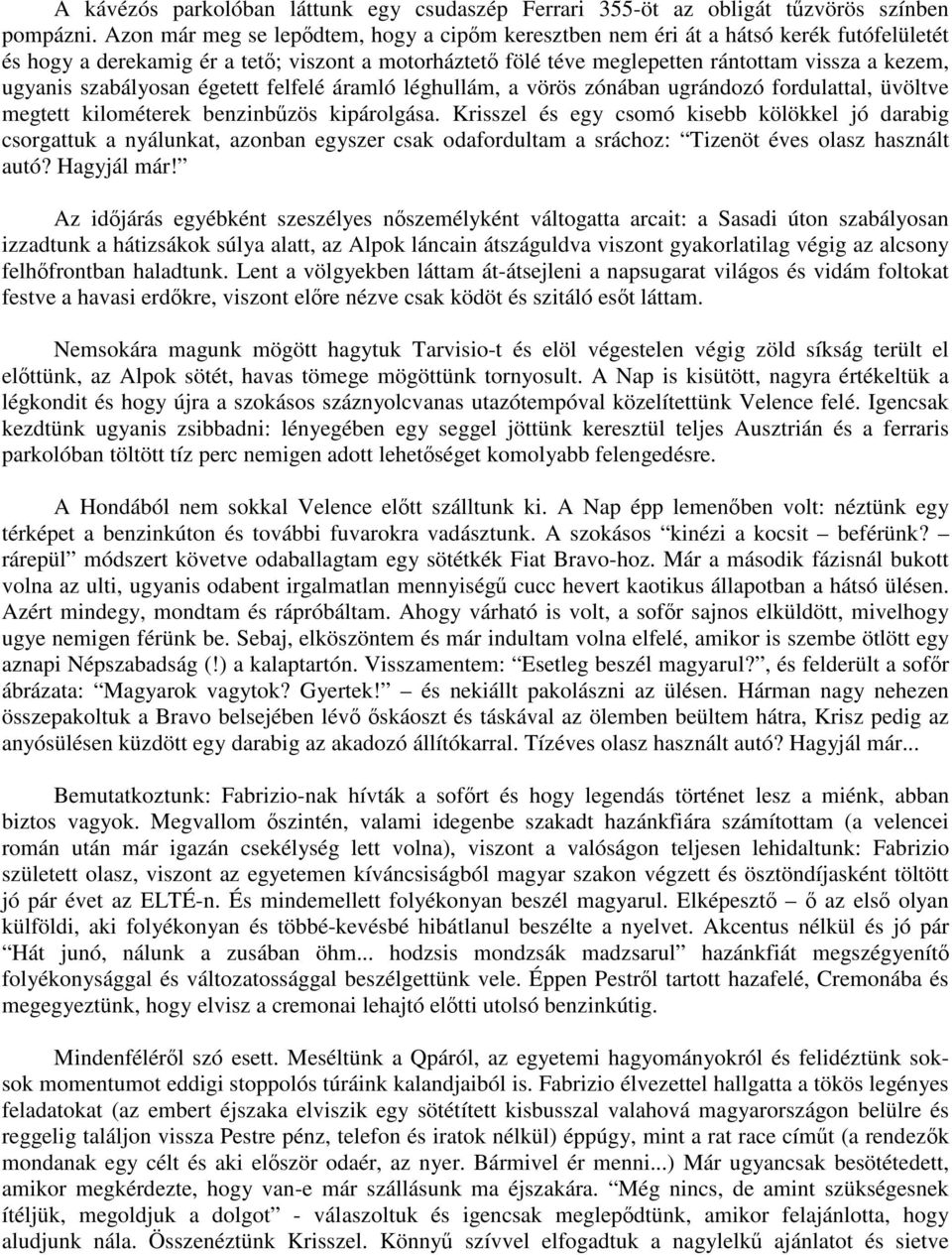 szabályosan égetett felfelé áramló léghullám, a vörös zónában ugrándozó fordulattal, üvöltve megtett kilométerek benzinbűzös kipárolgása.