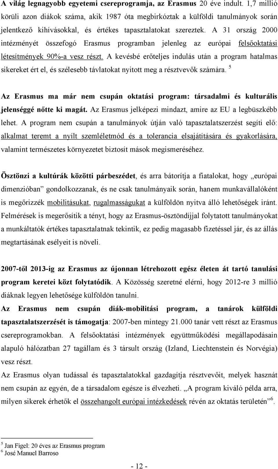 A 31 ország 2000 intézményét összefogó Erasmus programban jelenleg az európai felsőoktatási létesítmények 90%-a vesz részt.