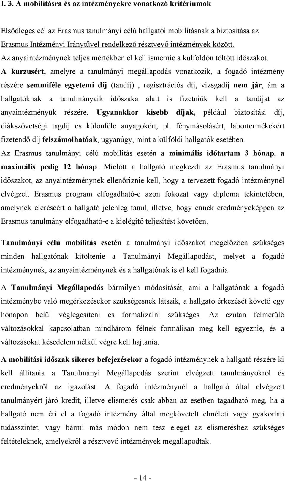 A kurzusért, amelyre a tanulmányi megállapodás vonatkozik, a fogadó intézmény részére semmiféle egyetemi díj (tandíj), regisztrációs díj, vizsgadíj nem jár, ám a hallgatóknak a tanulmányaik időszaka