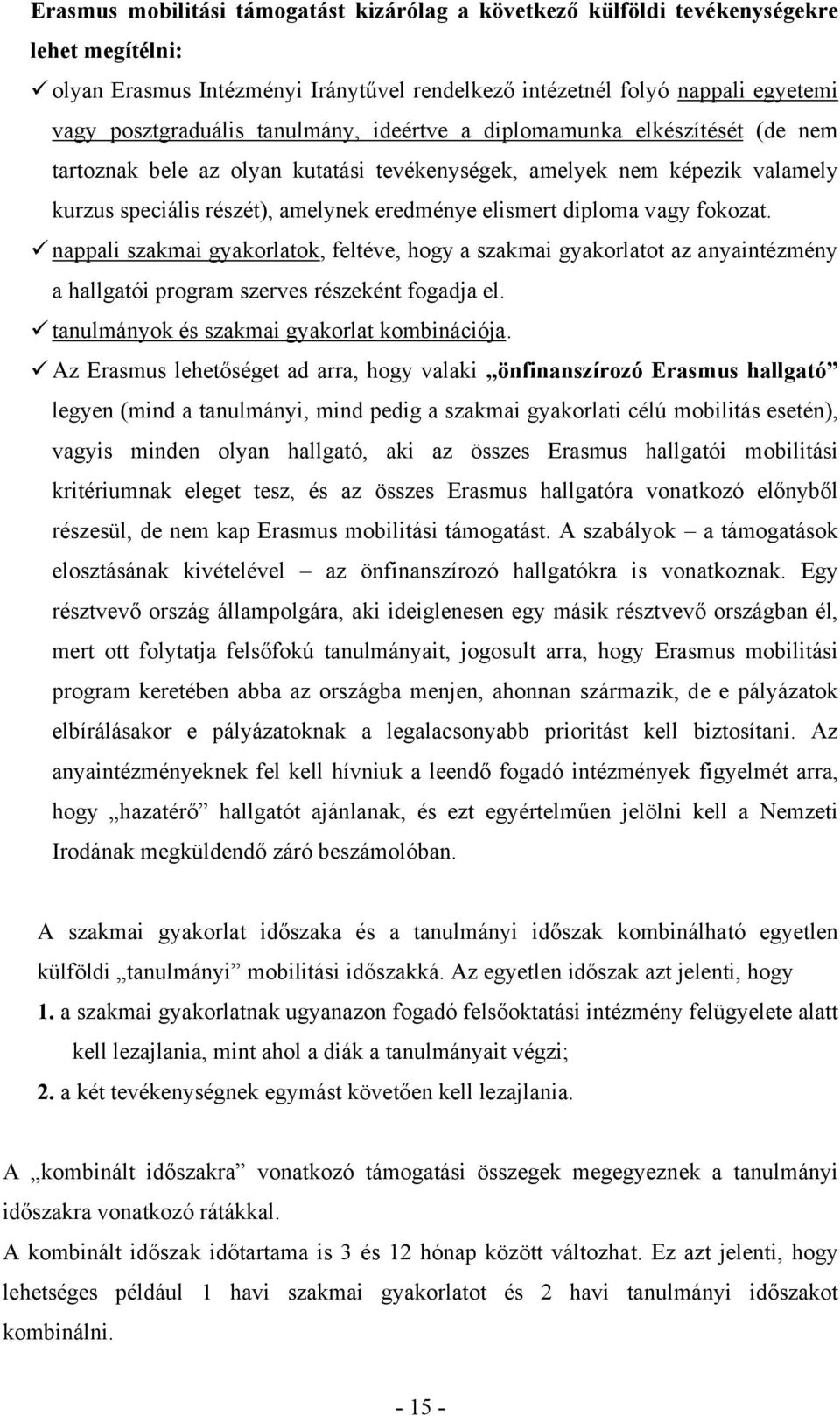 fokozat. nappali szakmai gyakorlatok, feltéve, hogy a szakmai gyakorlatot az anyaintézmény a hallgatói program szerves részeként fogadja el. tanulmányok és szakmai gyakorlat kombinációja.