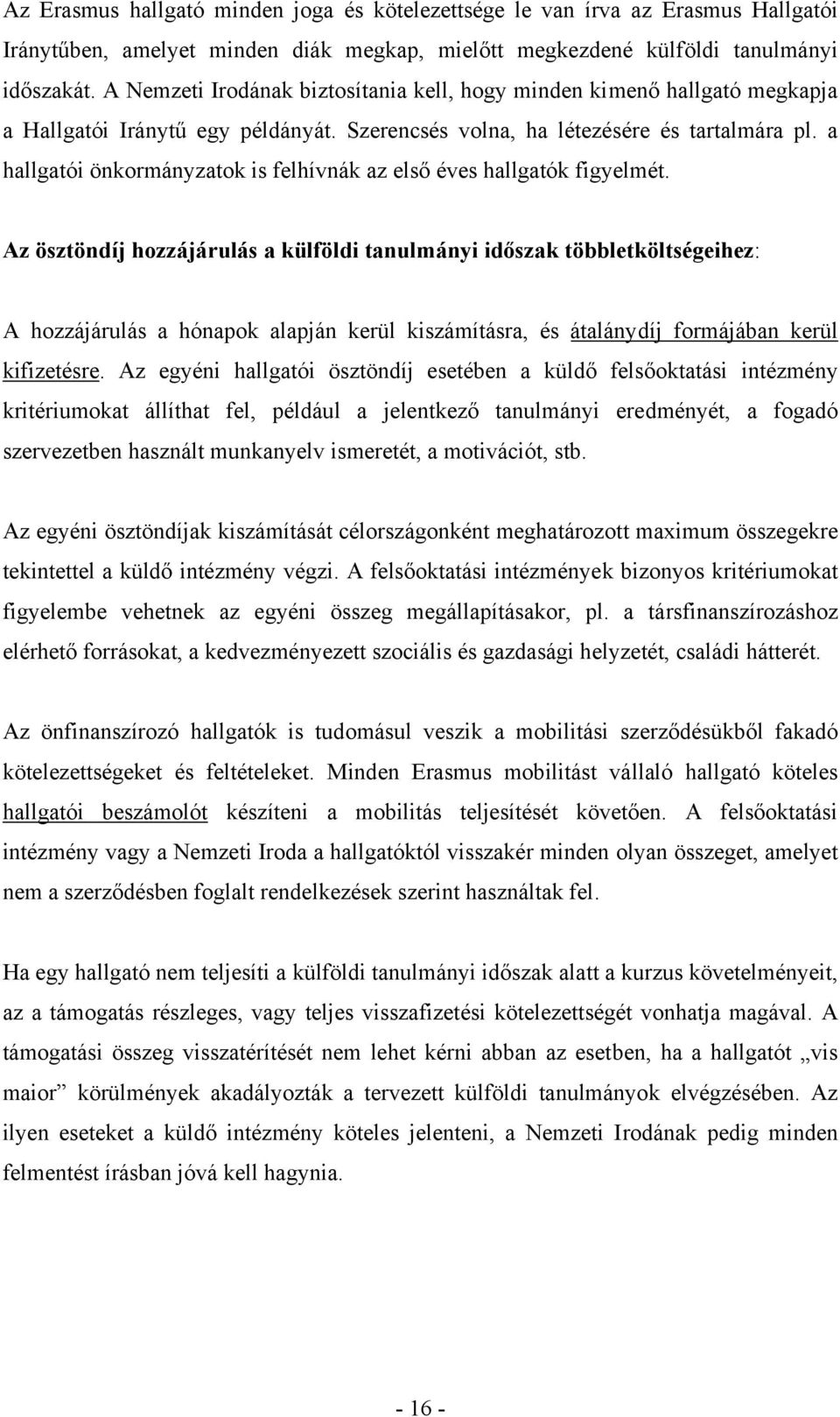 a hallgatói önkormányzatok is felhívnák az első éves hallgatók figyelmét.