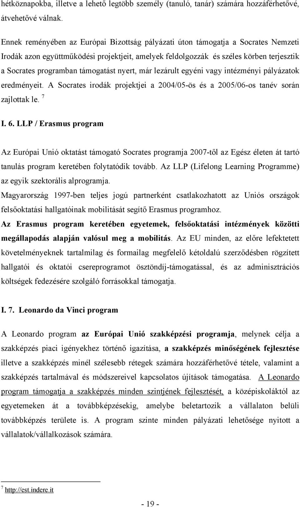 támogatást nyert, már lezárult egyéni vagy intézményi pályázatok eredményeit. A Socrates irodák projektjei a 2004/05-ös és a 2005/06-os tanév során zajlottak le. 7 I. 6.