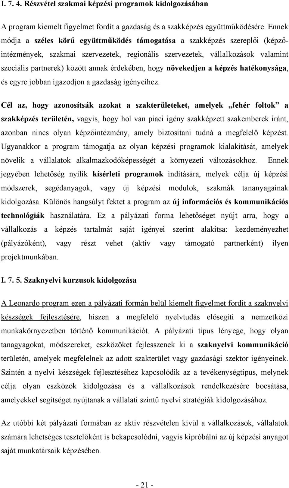 érdekében, hogy növekedjen a képzés hatékonysága, és egyre jobban igazodjon a gazdaság igényeihez.