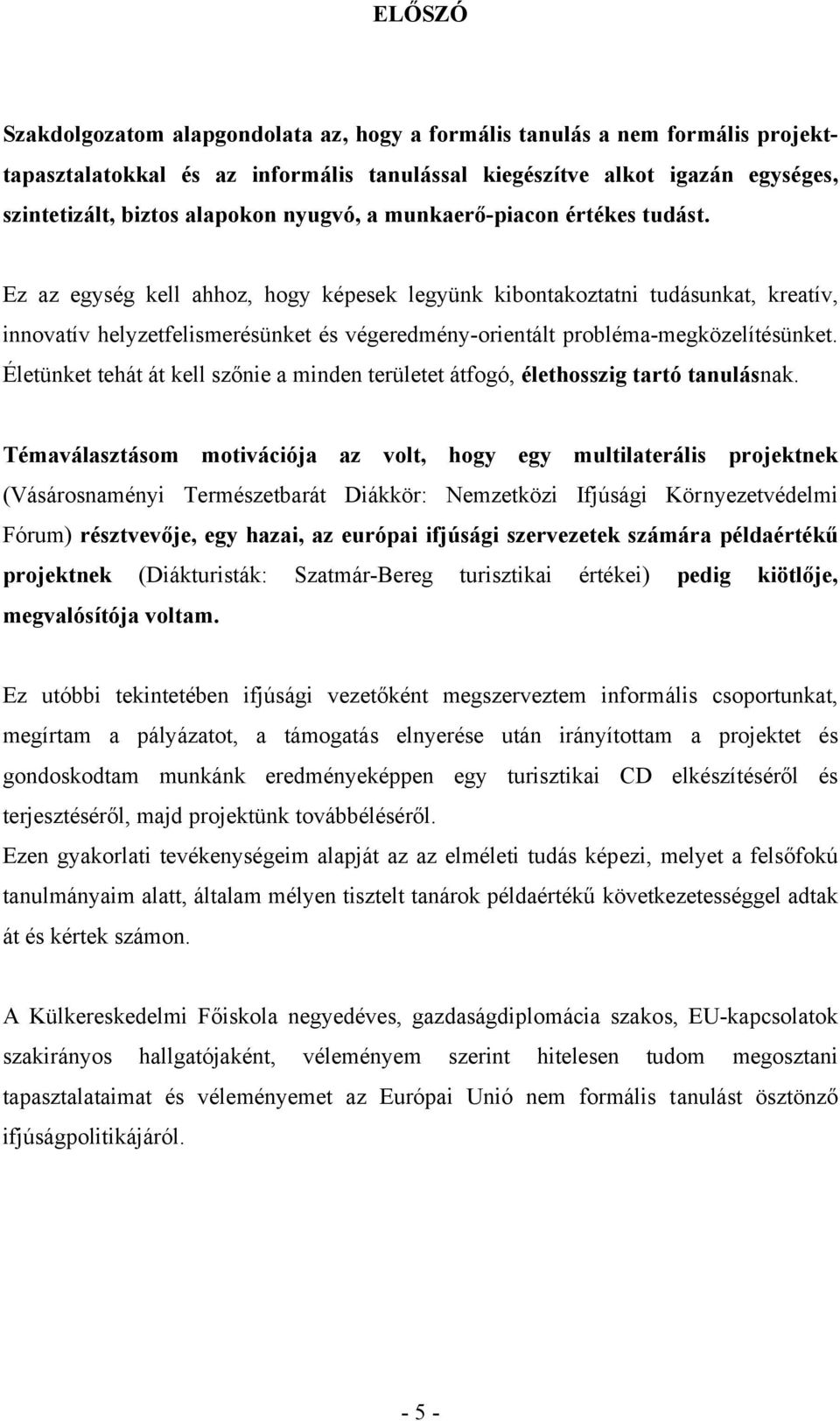 Ez az egység kell ahhoz, hogy képesek legyünk kibontakoztatni tudásunkat, kreatív, innovatív helyzetfelismerésünket és végeredmény-orientált probléma-megközelítésünket.