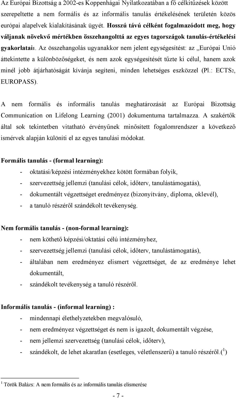 Az összehangolás ugyanakkor nem jelent egységesítést: az Európai Unió áttekintette a különbözőségeket, és nem azok egységesítését tűzte ki célul, hanem azok minél jobb átjárhatóságát kívánja