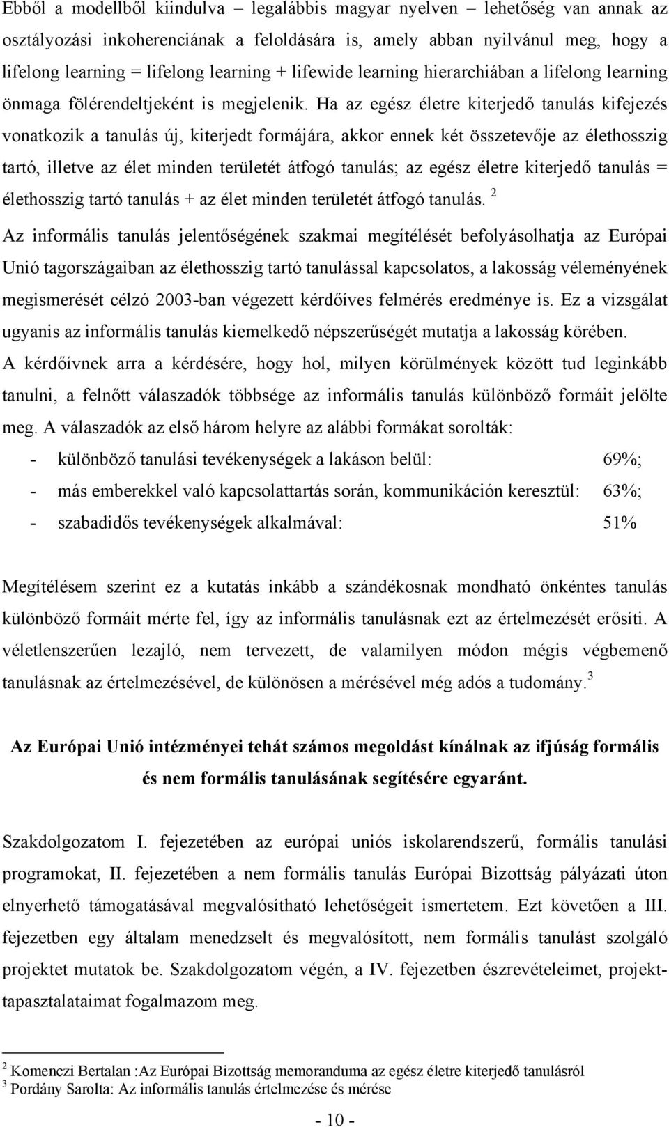 Ha az egész életre kiterjedő tanulás kifejezés vonatkozik a tanulás új, kiterjedt formájára, akkor ennek két összetevője az élethosszig tartó, illetve az élet minden területét átfogó tanulás; az