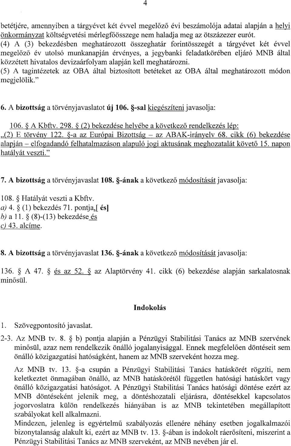 devizaárfolyam alapján kell meghatározni. (5) A tagintézetek az OBA által biztosított betéteket az OBA által meghatározott módo n megjelölik." 6. A bizottság a törvényjavaslatot új 106.