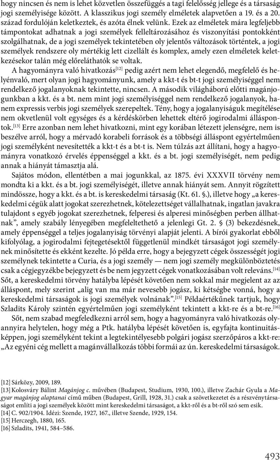 Ezek az elméletek mára legfeljebb támpontokat adhatnak a jogi személyek felleltározásához és viszonyítási pontokként szolgálhatnak, de a jogi személyek tekintetében oly jelentős változások történtek,