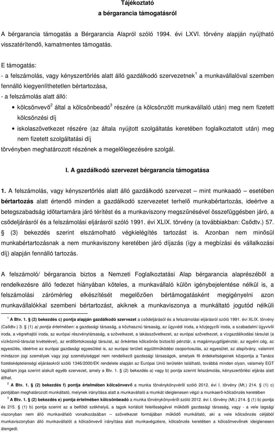 által a kölcsönbeadó 3 részére (a kölcsönzött munkavállaló után) meg nem fizetett kölcsönzési díj iskolaszövetkezet részére (az általa nyújtott szolgáltatás keretében foglalkoztatott után) meg nem