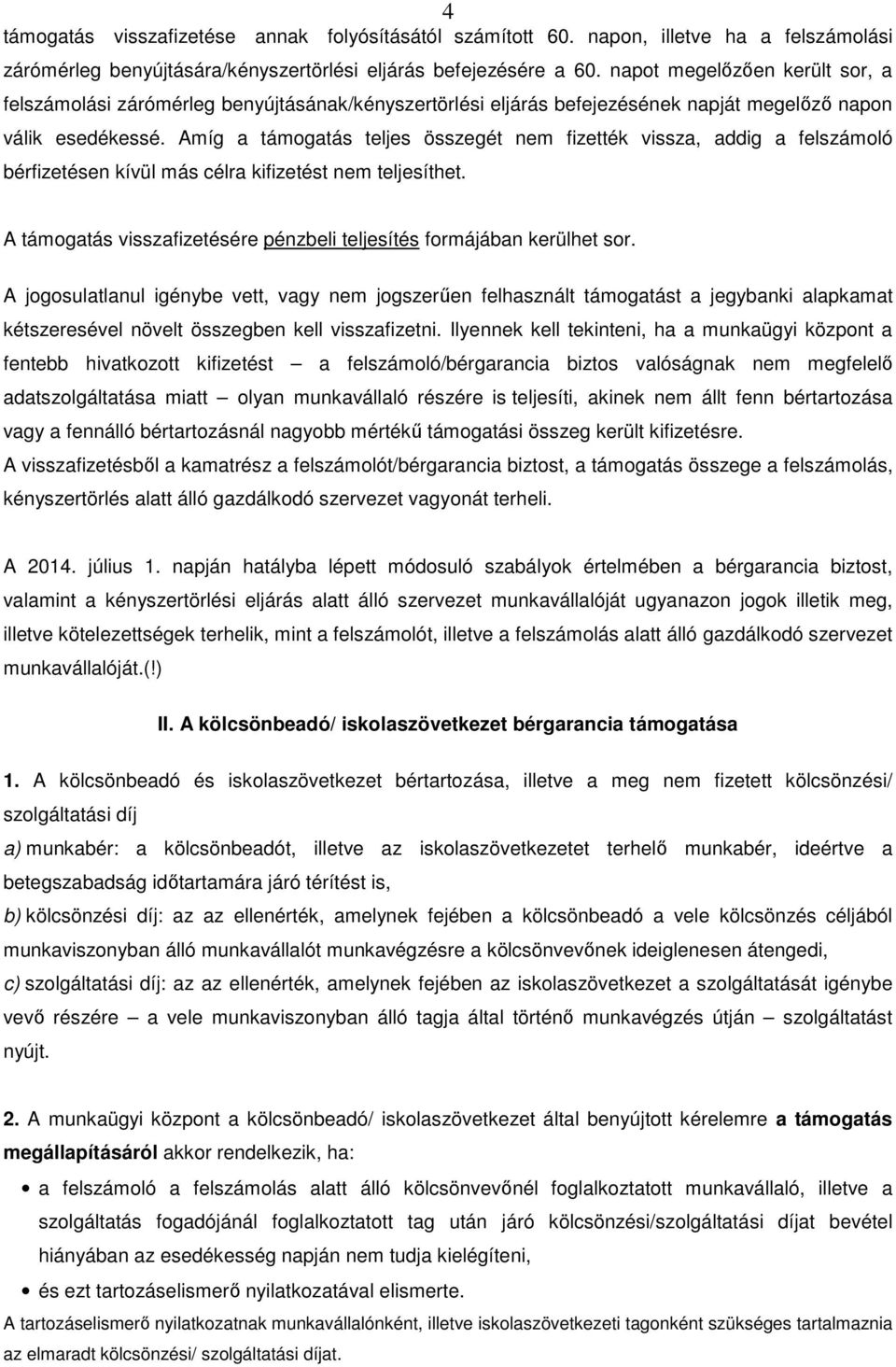 Amíg a támogatás teljes összegét nem fizették vissza, addig a felszámoló bérfizetésen kívül más célra kifizetést nem teljesíthet.