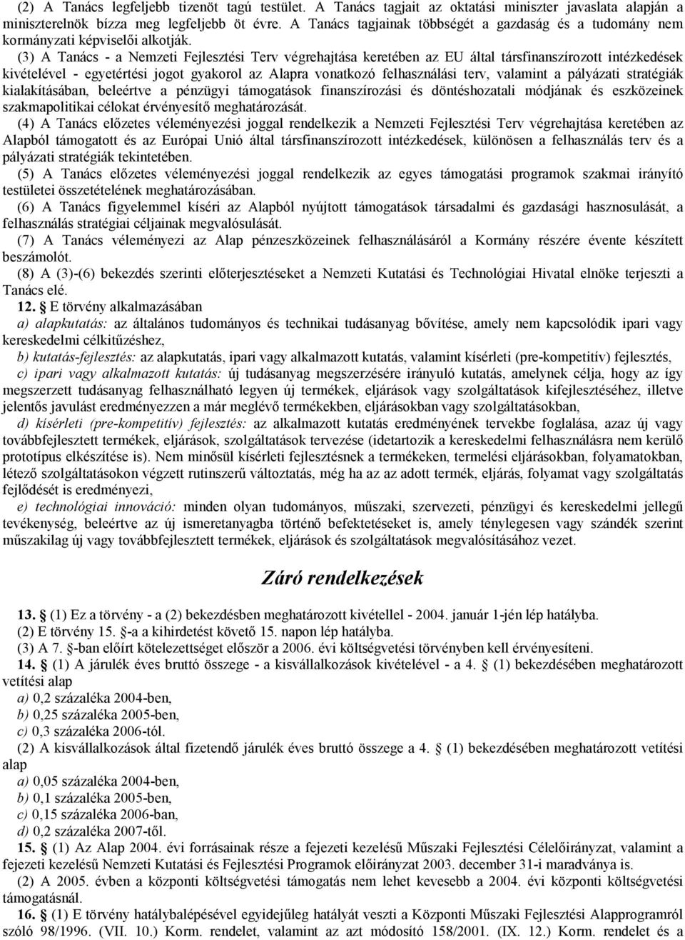 (3) A Tanács - a Nemzeti Fejlesztési Terv végrehajtása keretében az EU által társfinanszírozott intézkedések kivételével - egyetértési jogot gyakorol az Alapra vonatkozó felhasználási terv, valamint