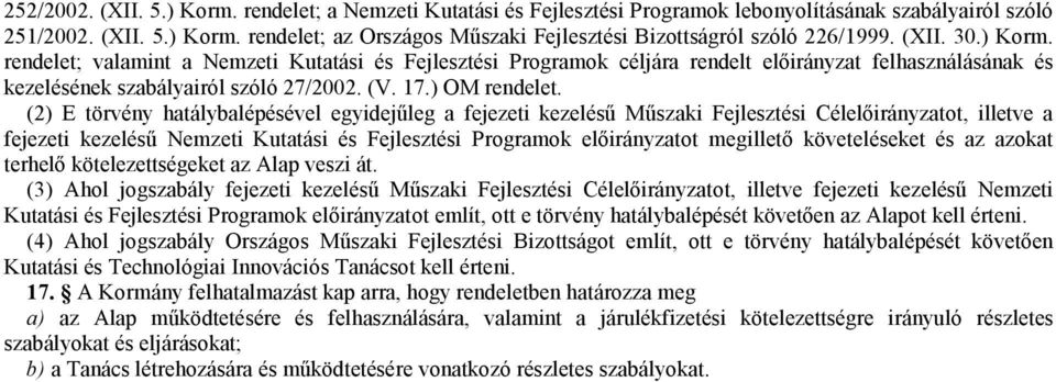 (2) E törvény hatálybalépésével egyidejűleg a fejezeti kezelésű Műszaki Fejlesztési Célelőirányzatot, illetve a fejezeti kezelésű Nemzeti Kutatási és Fejlesztési Programok előirányzatot megillető